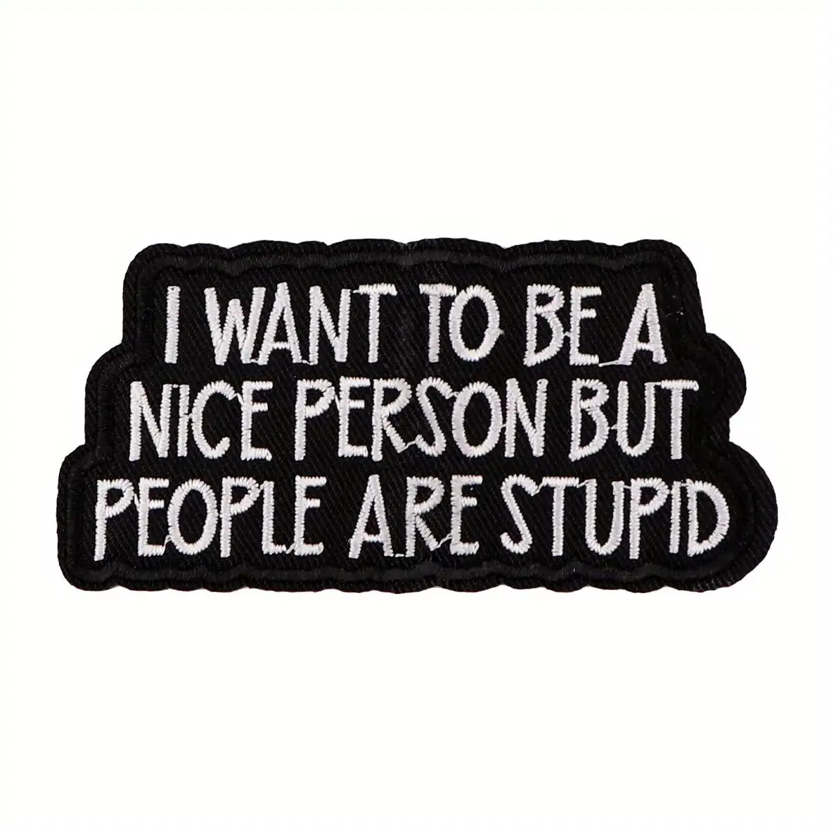 "I want to be a good person, idiot" funny embroidered fabric patch